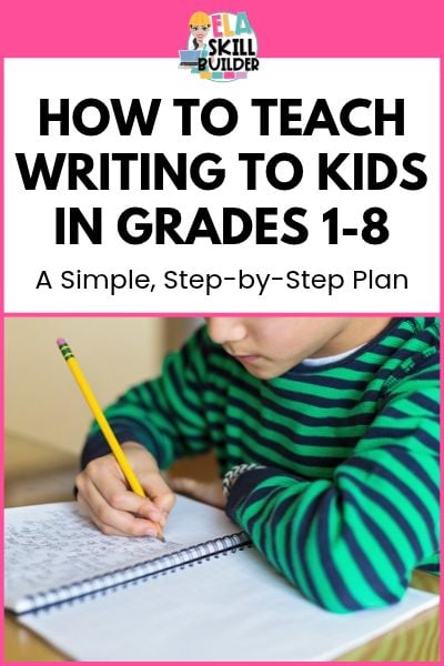 ELA Skill Builder | Elementary Writing Tips & Resources 9 How to Teach Writing to Kids in Grades 1-8