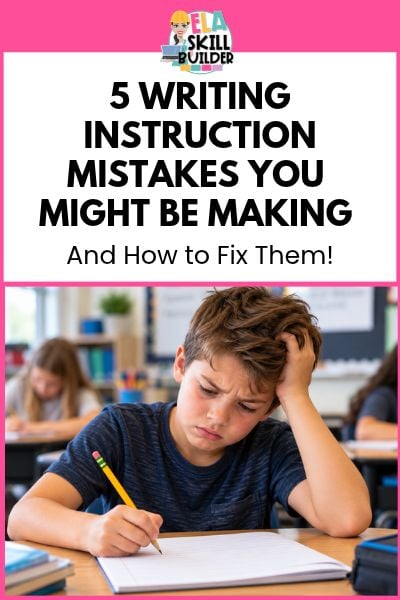 ELA Skill Builder | Elementary Writing Tips & Resources 7 5 Writing Instruction Mistakes You Might Be Making